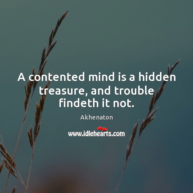 A contented mind is a hidden treasure, and trouble findeth it not. Hidden Quotes Image