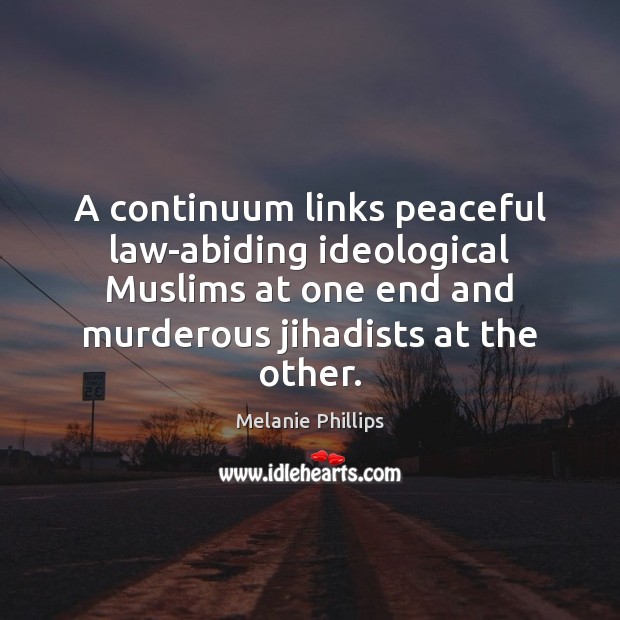 A continuum links peaceful law-abiding ideological Muslims at one end and murderous Image
