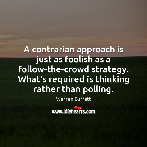 A contrarian approach is just as foolish as a follow-the-crowd strategy. What’s Image