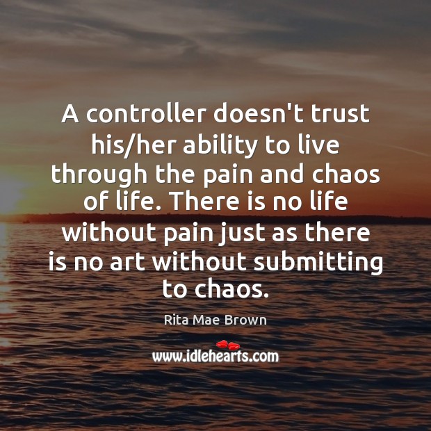 A controller doesn’t trust his/her ability to live through the pain Rita Mae Brown Picture Quote