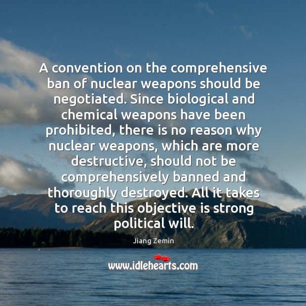 A convention on the comprehensive ban of nuclear weapons should be negotiated. Jiang Zemin Picture Quote