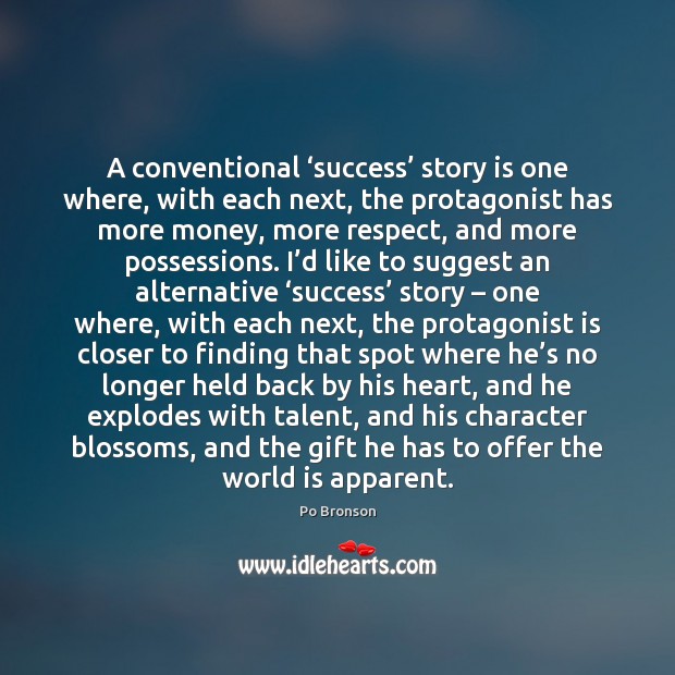 A conventional ‘success’ story is one where, with each next, the protagonist Po Bronson Picture Quote