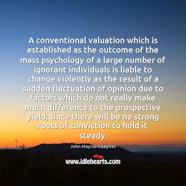 A conventional valuation which is established as the outcome of the mass John Maynard Keynes Picture Quote