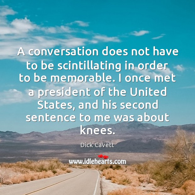 A conversation does not have to be scintillating in order to be Dick Cavett Picture Quote