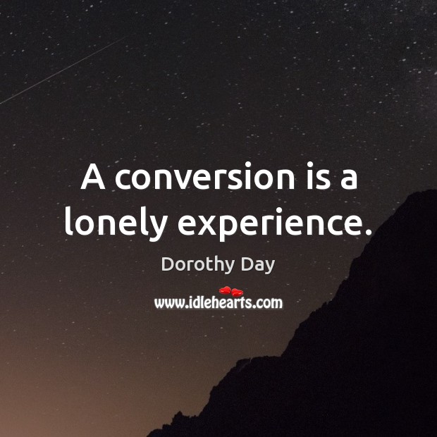 A conversion is a lonely experience. Lonely Quotes Image