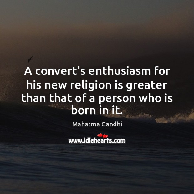A convert’s enthusiasm for his new religion is greater than that of Religion Quotes Image