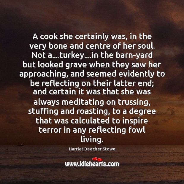 A cook she certainly was, in the very bone and centre of Harriet Beecher Stowe Picture Quote