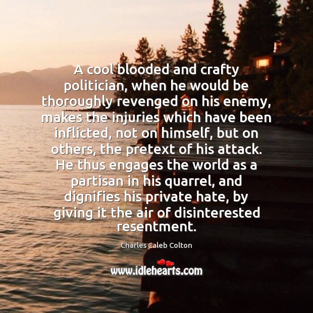 A cool blooded and crafty politician, when he would be thoroughly revenged Charles Caleb Colton Picture Quote