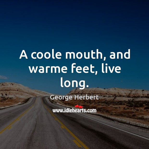 A coole mouth, and warme feet, live long. Image