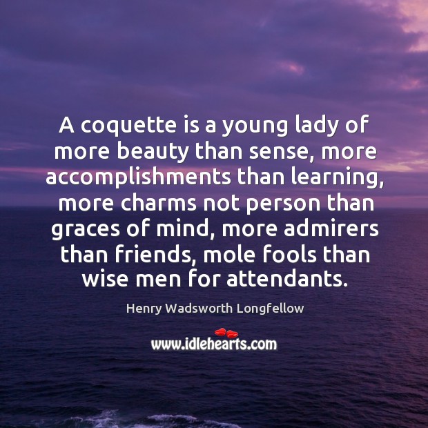 A coquette is a young lady of more beauty than sense, more 