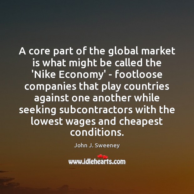 A core part of the global market is what might be called John J. Sweeney Picture Quote