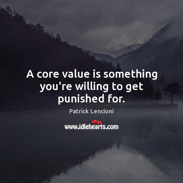 A core value is something you’re willing to get punished for. Patrick Lencioni Picture Quote