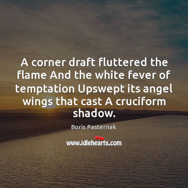 A corner draft fluttered the flame And the white fever of temptation Image