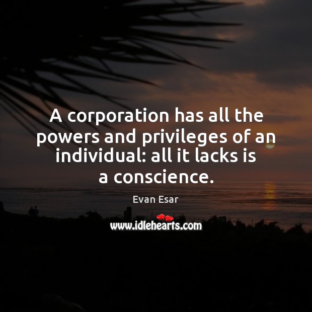 A corporation has all the powers and privileges of an individual: all Evan Esar Picture Quote