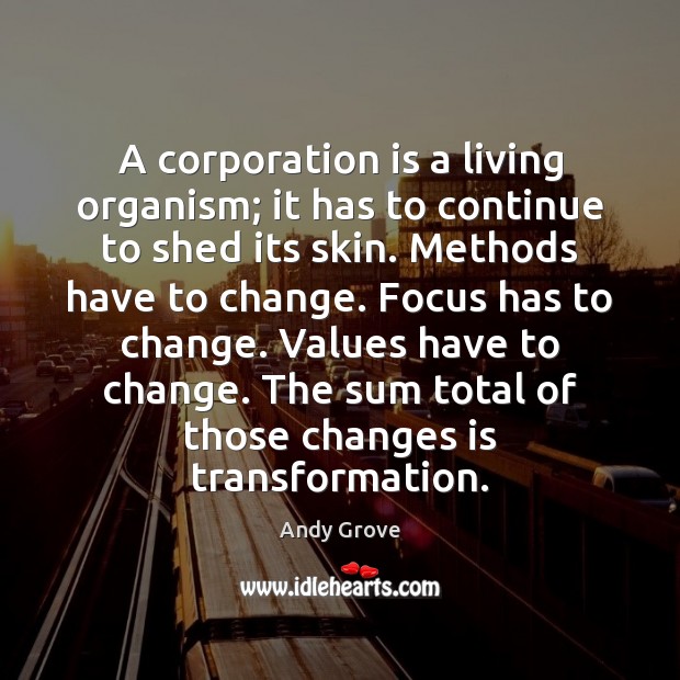 A corporation is a living organism; it has to continue to shed Andy Grove Picture Quote