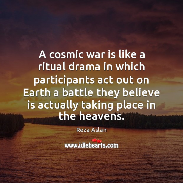 A cosmic war is like a ritual drama in which participants act Reza Aslan Picture Quote