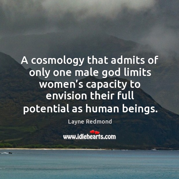 A cosmology that admits of only one male God limits women’s Layne Redmond Picture Quote