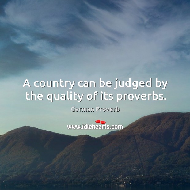 A country can be judged by the quality of its proverbs. German Proverbs Image