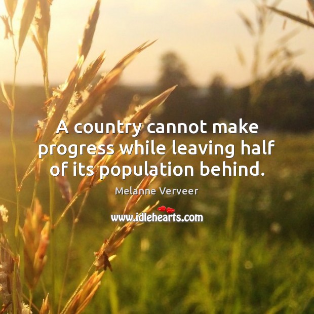 A country cannot make progress while leaving half of its population behind. Melanne Verveer Picture Quote