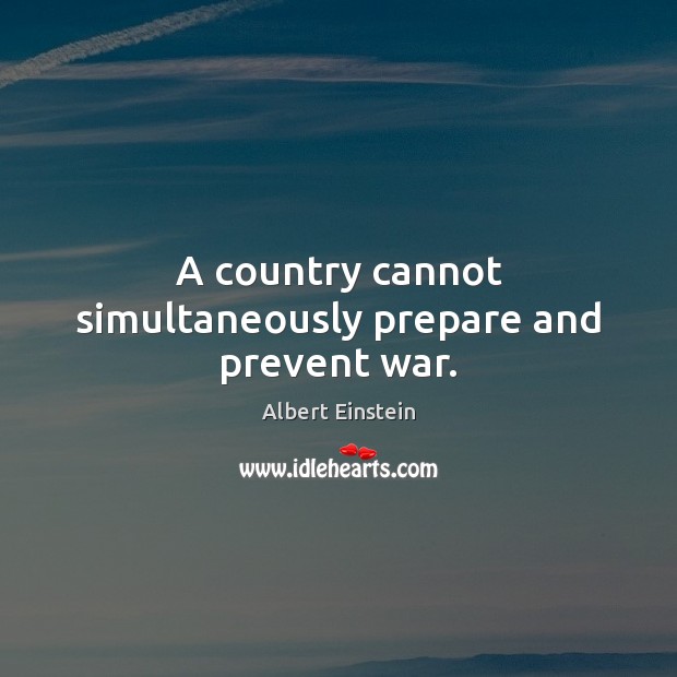A country cannot simultaneously prepare and prevent war. Albert Einstein Picture Quote