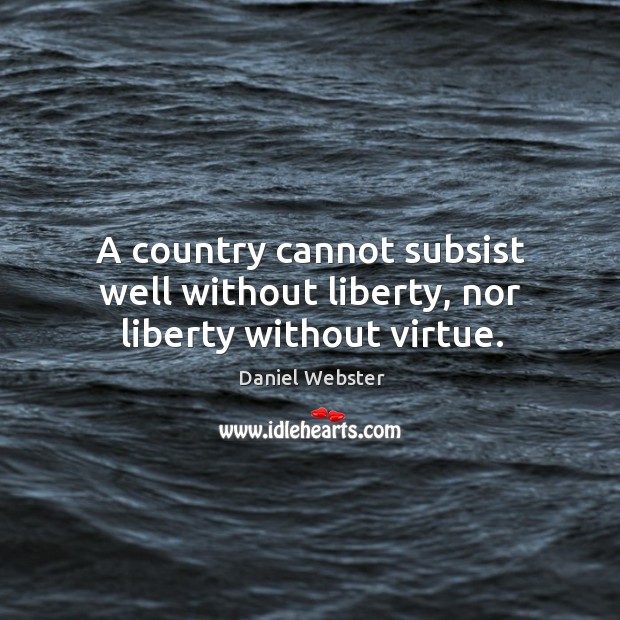 A country cannot subsist well without liberty, nor liberty without virtue. Daniel Webster Picture Quote