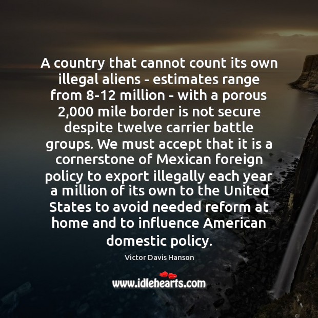 A country that cannot count its own illegal aliens – estimates range Victor Davis Hanson Picture Quote