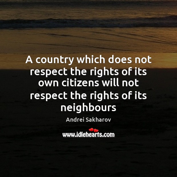 A country which does not respect the rights of its own citizens Andrei Sakharov Picture Quote