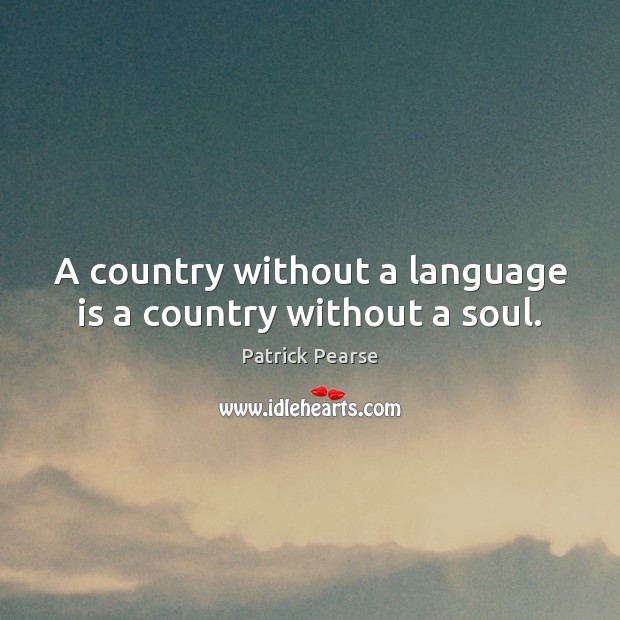 A country without a language is a country without a soul. Patrick Pearse Picture Quote