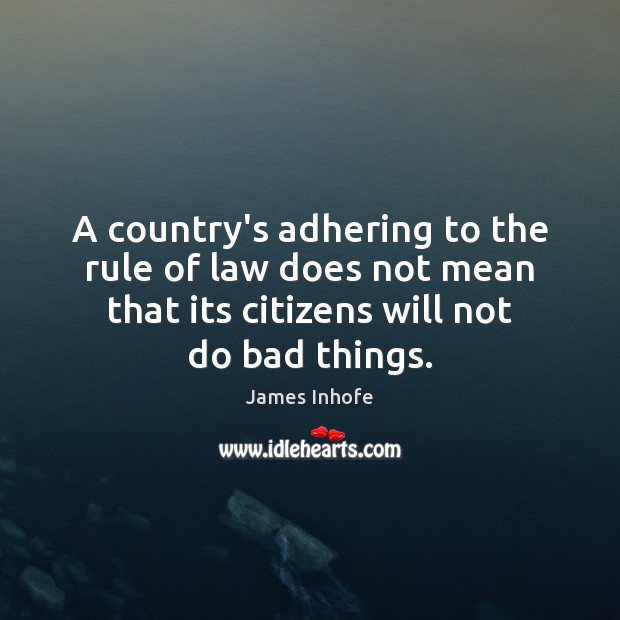 A country’s adhering to the rule of law does not mean that James Inhofe Picture Quote