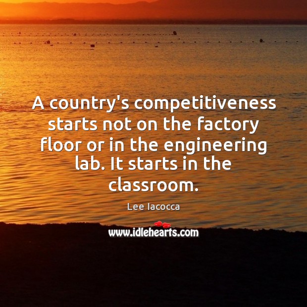 A country’s competitiveness starts not on the factory floor or in the 