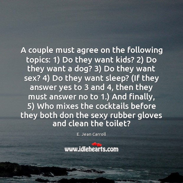 A couple must agree on the following topics: 1) Do they want kids? 2) E. Jean Carroll Picture Quote