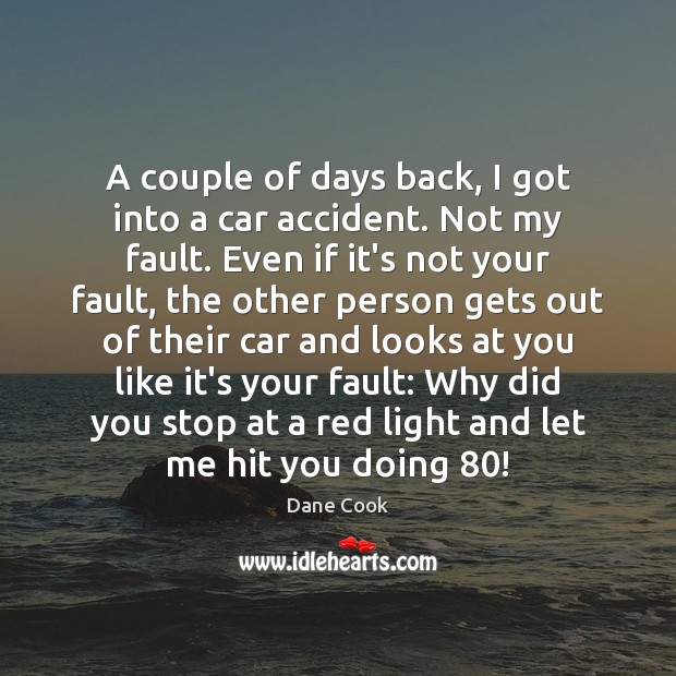 A couple of days back, I got into a car accident. Not Dane Cook Picture Quote