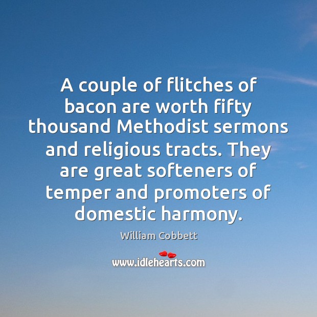 A couple of flitches of bacon are worth fifty thousand Methodist sermons William Cobbett Picture Quote