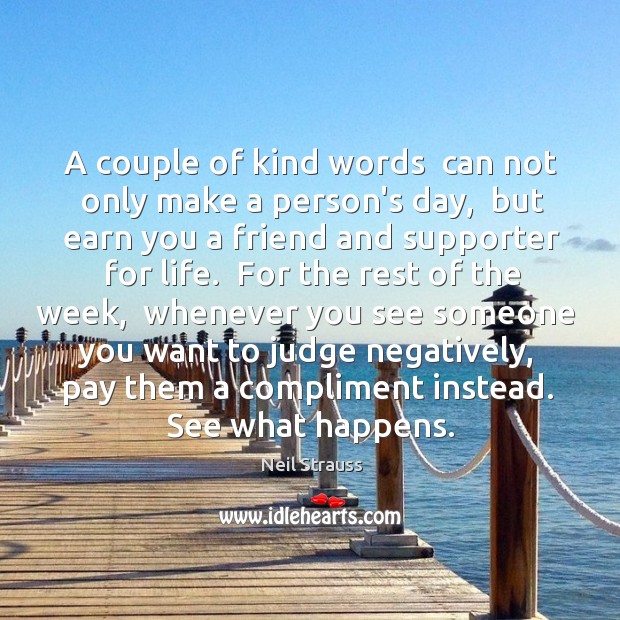 A couple of kind words  can not only make a person’s day, Neil Strauss Picture Quote