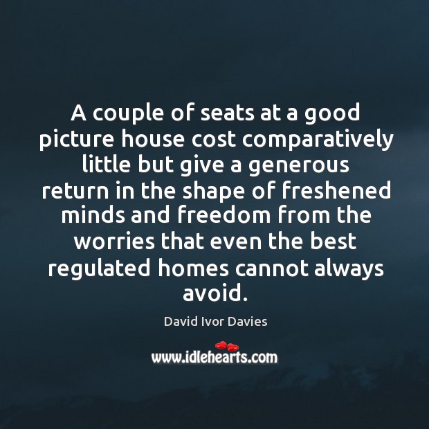 A couple of seats at a good picture house cost comparatively little but give a David Ivor Davies Picture Quote