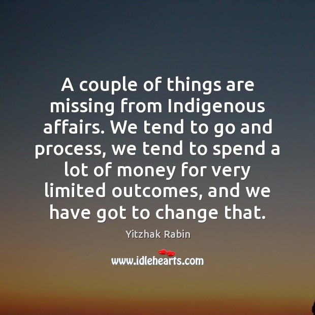 A couple of things are missing from Indigenous affairs. We tend to Image