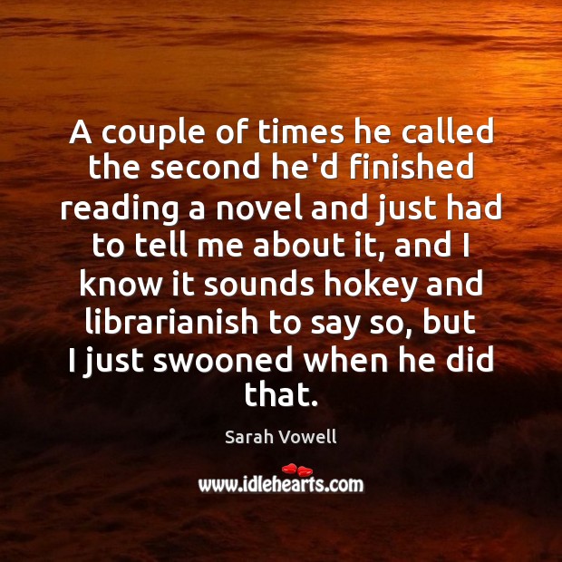 A couple of times he called the second he’d finished reading a Sarah Vowell Picture Quote