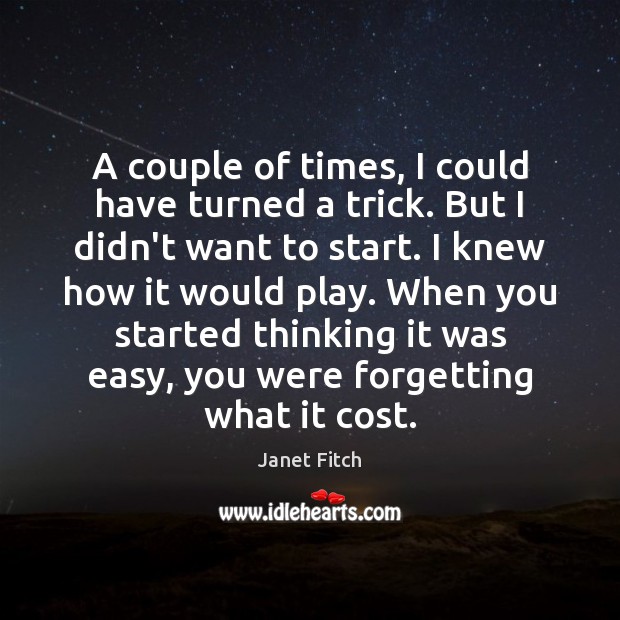 A couple of times, I could have turned a trick. But I Janet Fitch Picture Quote