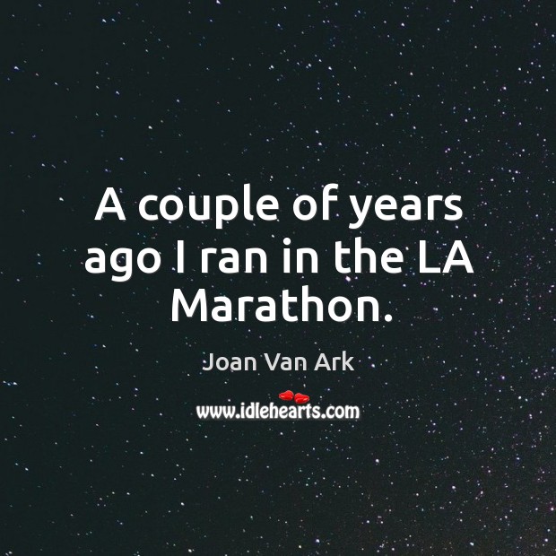 A couple of years ago I ran in the la marathon. Joan Van Ark Picture Quote