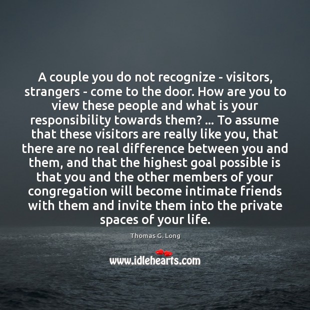 A couple you do not recognize – visitors, strangers – come to Thomas G. Long Picture Quote