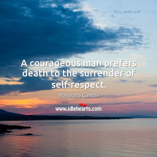 A courageous man prefers death to the surrender of self-respect. Image