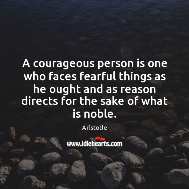A courageous person is one who faces fearful things as he ought Image