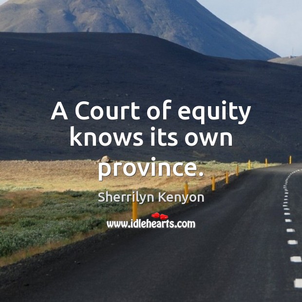 A Court of equity knows its own province. Image