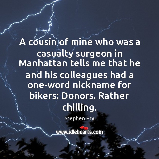A cousin of mine who was a casualty surgeon in Manhattan tells Stephen Fry Picture Quote