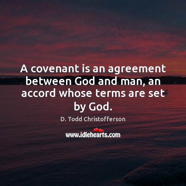 A covenant is an agreement between God and man, an accord whose terms are set by God. D. Todd Christofferson Picture Quote
