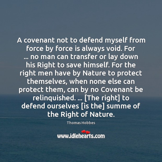 A covenant not to defend myself from force by force is always Thomas Hobbes Picture Quote