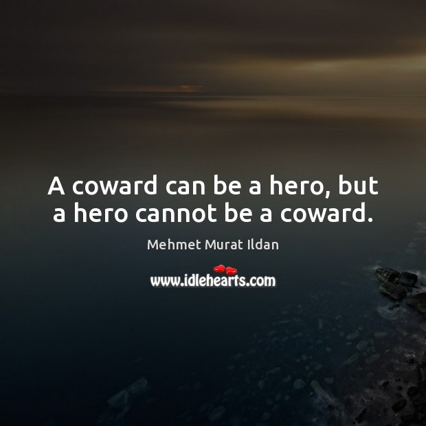 A coward can be a hero, but a hero cannot be a coward. Mehmet Murat Ildan Picture Quote
