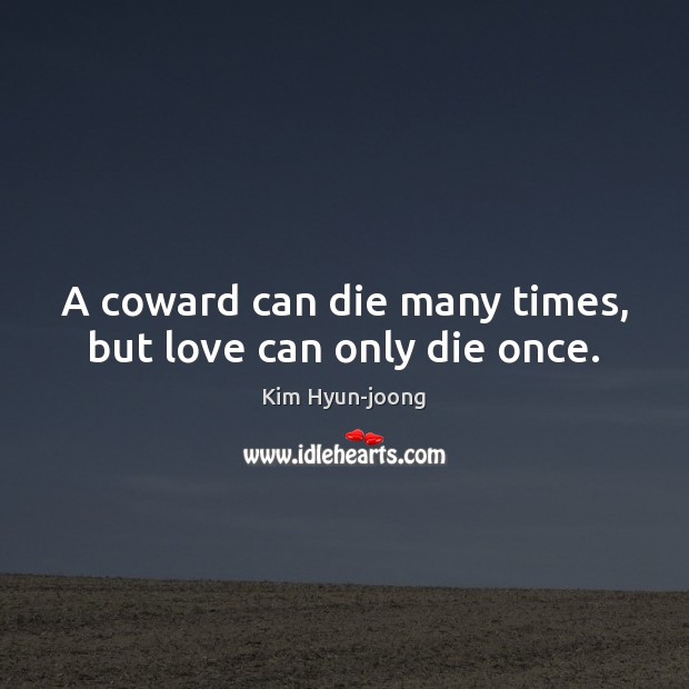 A coward can die many times, but love can only die once. Image