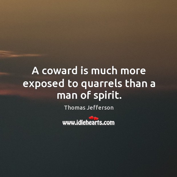 A coward is much more exposed to quarrels than a man of spirit. Image