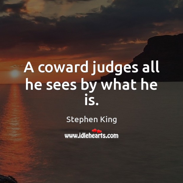 A coward judges all he sees by what he is. Image